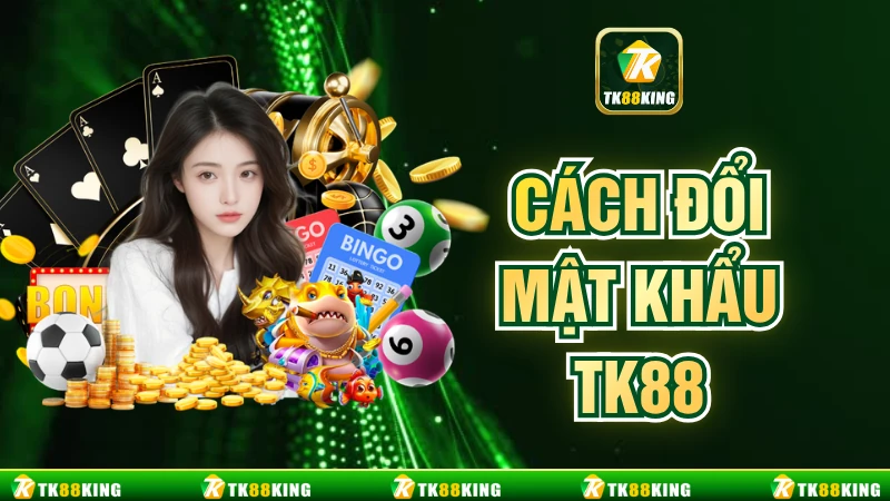 Cách Đổi Mật Khẩu TK88 - 5 Bước Lấy Lại Tài Khoản An Toàn