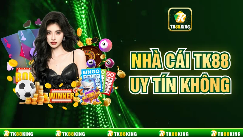 Nhà Cái TK88 Có Uy Tín Không - 4 Yếu Tố Xác Thực Nhất